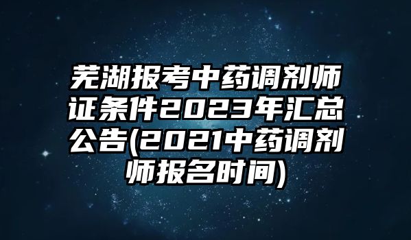 蕪湖報(bào)考中藥調(diào)劑師證條件2023年匯總公告(2021中藥調(diào)劑師報(bào)名時(shí)間)