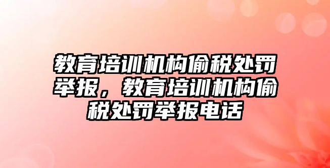 教育培訓機構偷稅處罰舉報，教育培訓機構偷稅處罰舉報電話