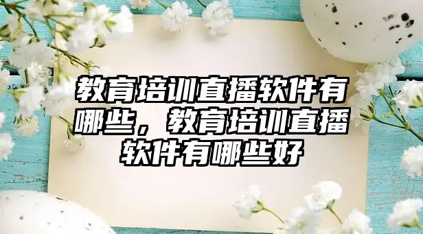 教育培訓(xùn)直播軟件有哪些，教育培訓(xùn)直播軟件有哪些好