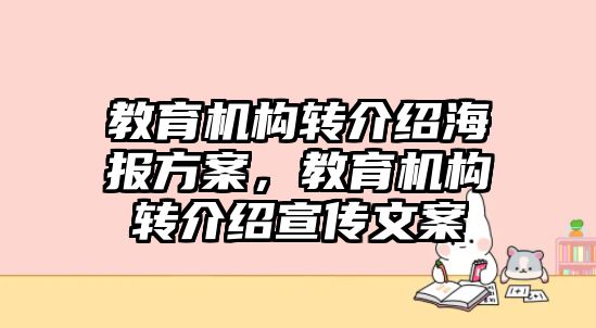 教育機(jī)構(gòu)轉(zhuǎn)介紹海報(bào)方案，教育機(jī)構(gòu)轉(zhuǎn)介紹宣傳文案