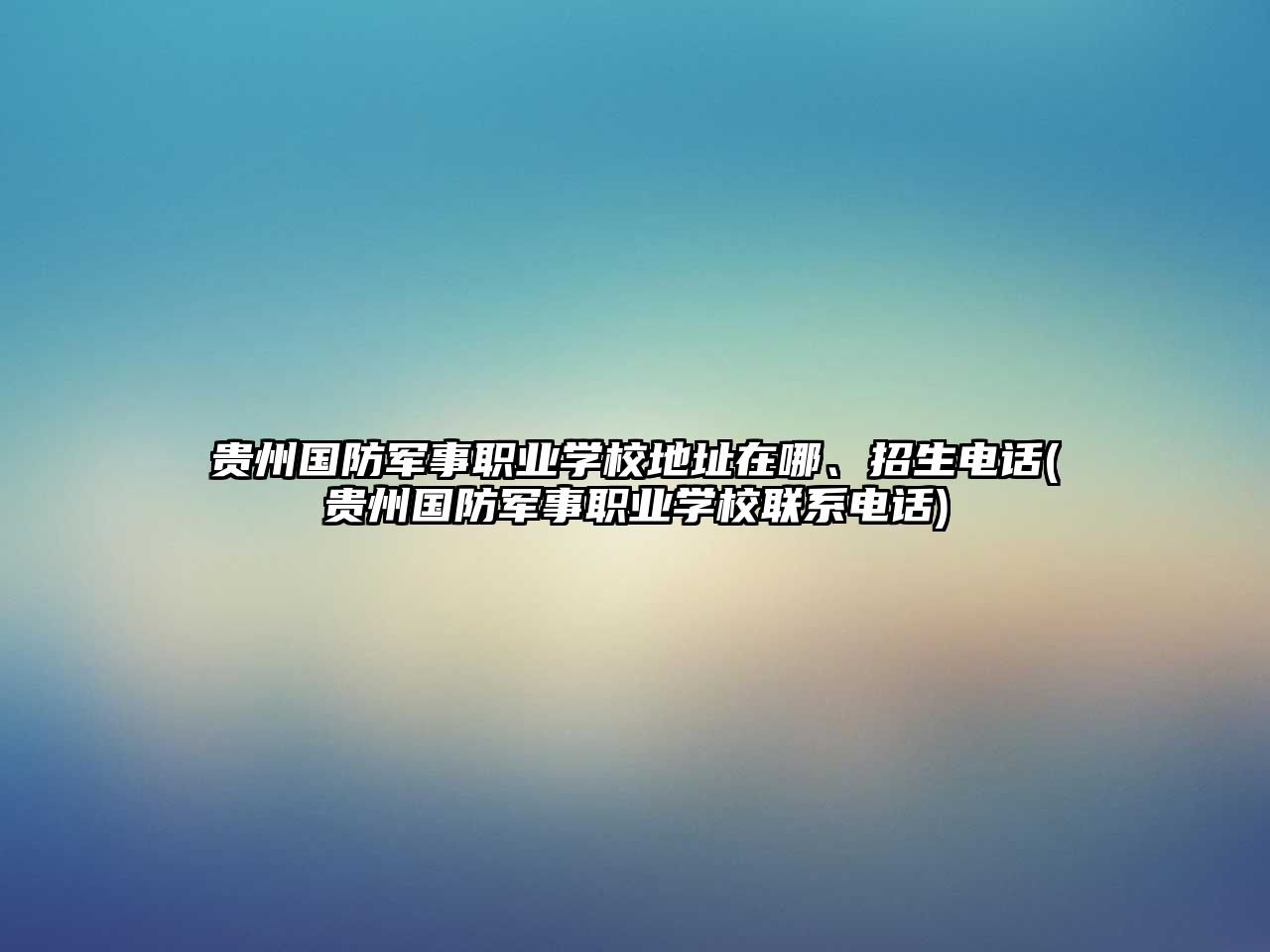 貴州國(guó)防軍事職業(yè)學(xué)校地址在哪、招生電話(貴州國(guó)防軍事職業(yè)學(xué)校聯(lián)系電話)