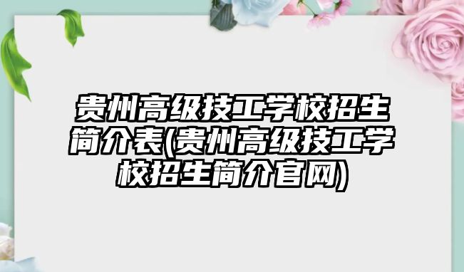 貴州高級技工學校招生簡介表(貴州高級技工學校招生簡介官網)