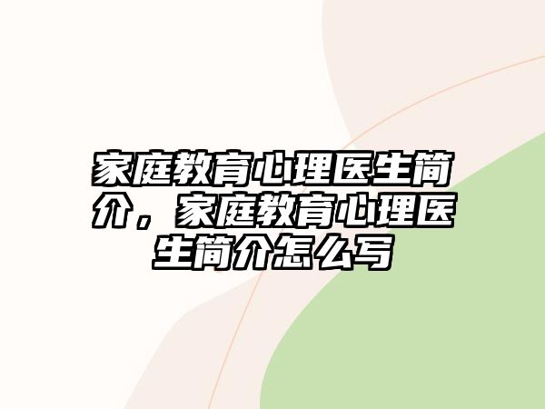 家庭教育心理醫(yī)生簡(jiǎn)介，家庭教育心理醫(yī)生簡(jiǎn)介怎么寫(xiě)