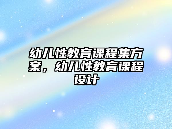 幼兒性教育課程集方案，幼兒性教育課程設(shè)計