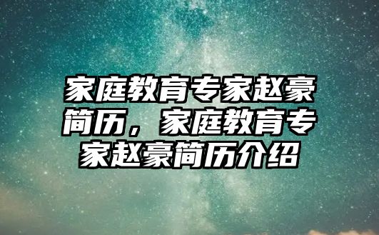 家庭教育專家趙豪簡歷，家庭教育專家趙豪簡歷介紹