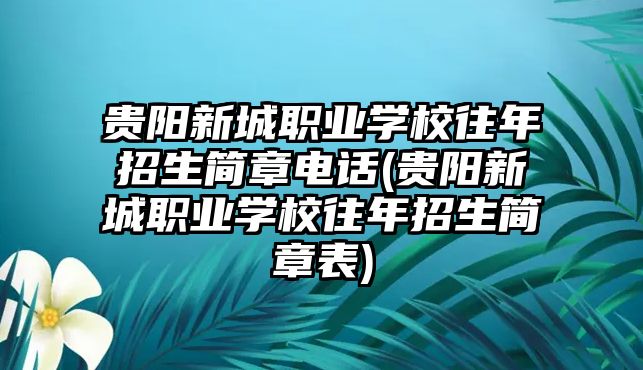 貴陽新城職業(yè)學校往年招生簡章電話(貴陽新城職業(yè)學校往年招生簡章表)