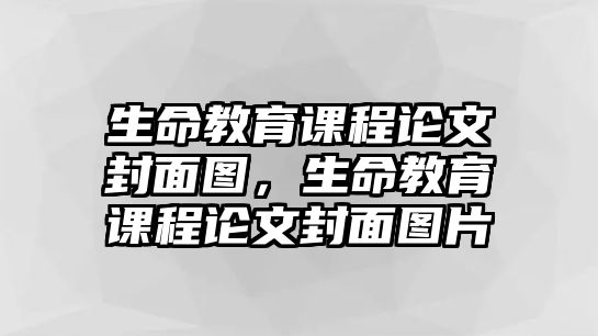 生命教育課程論文封面圖，生命教育課程論文封面圖片