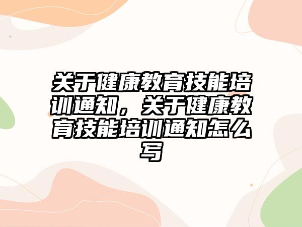 關于健康教育技能培訓通知，關于健康教育技能培訓通知怎么寫