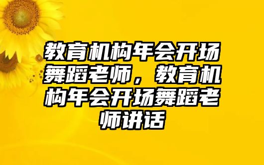 教育機(jī)構(gòu)年會(huì)開場(chǎng)舞蹈老師，教育機(jī)構(gòu)年會(huì)開場(chǎng)舞蹈老師講話