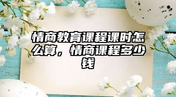 情商教育課程課時(shí)怎么算，情商課程多少錢