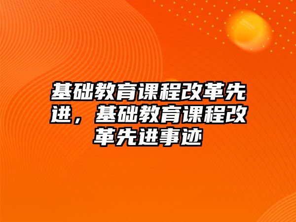 基礎教育課程改革先進，基礎教育課程改革先進事跡