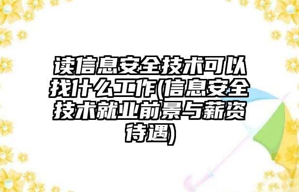 讀信息安全技術(shù)可以找什么工作(信息安全技術(shù)就業(yè)前景與薪資待遇)