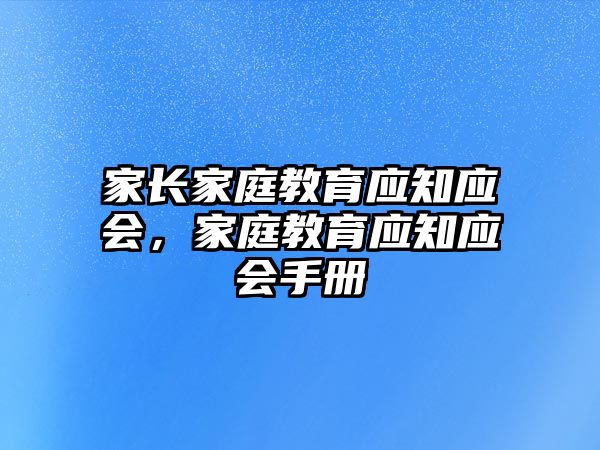 家長家庭教育應(yīng)知應(yīng)會，家庭教育應(yīng)知應(yīng)會手冊