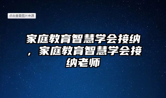 家庭教育智慧學(xué)會(huì)接納，家庭教育智慧學(xué)會(huì)接納老師