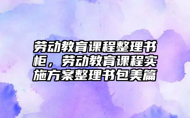 勞動教育課程整理書柜，勞動教育課程實施方案整理書包美篇