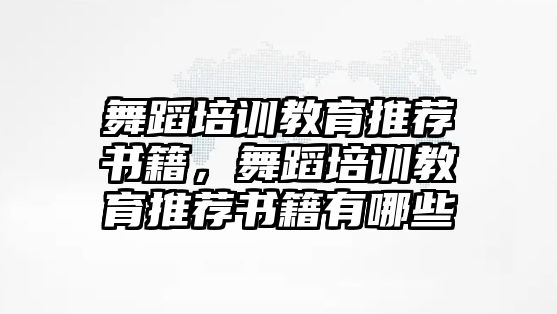 舞蹈培訓(xùn)教育推薦書(shū)籍，舞蹈培訓(xùn)教育推薦書(shū)籍有哪些