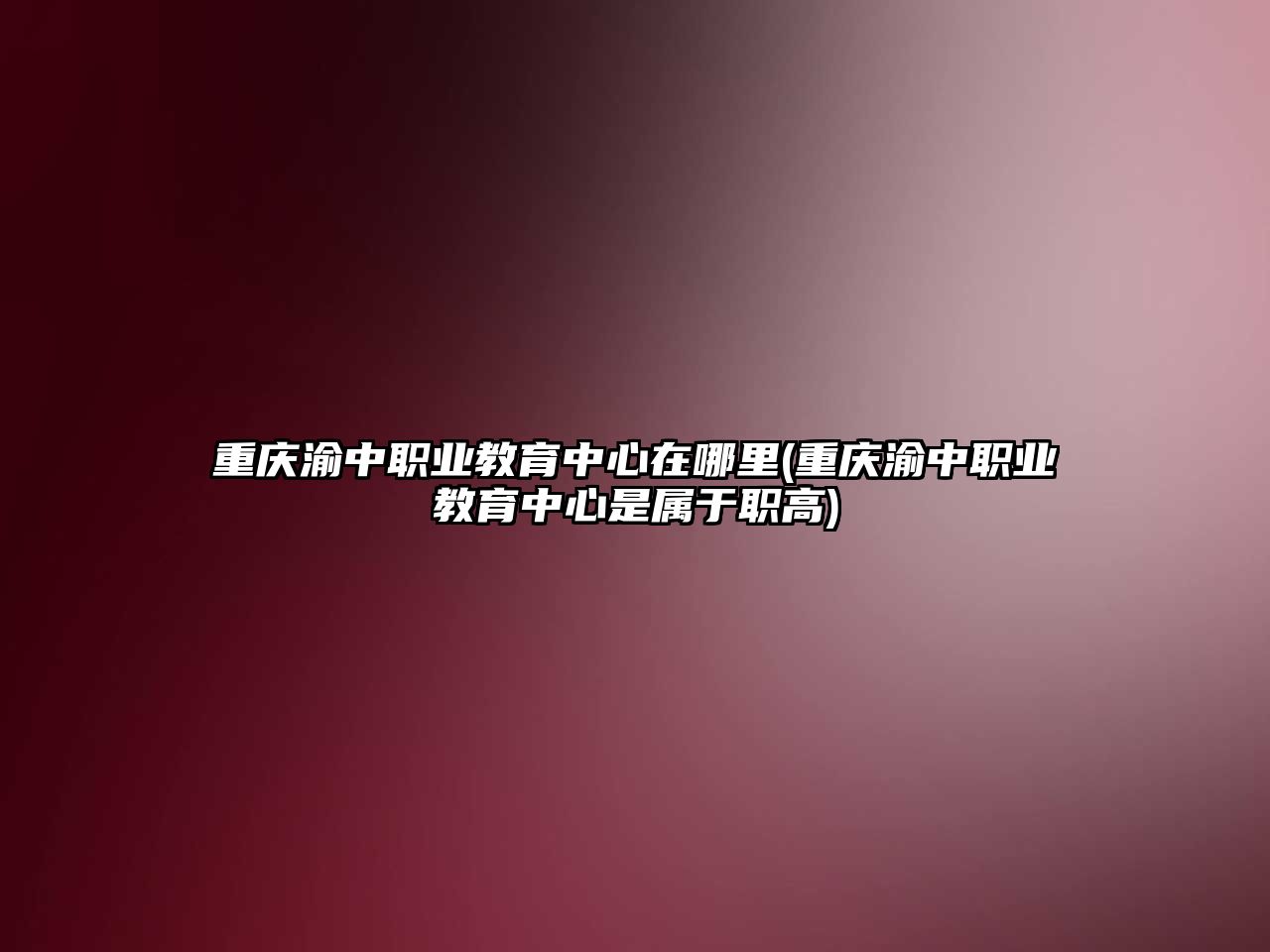 重慶渝中職業(yè)教育中心在哪里(重慶渝中職業(yè)教育中心是屬于職高)