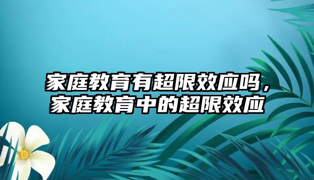 家庭教育有超限效應(yīng)嗎，家庭教育中的超限效應(yīng)