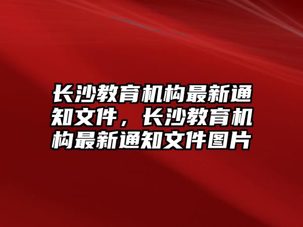 長沙教育機構最新通知文件，長沙教育機構最新通知文件圖片