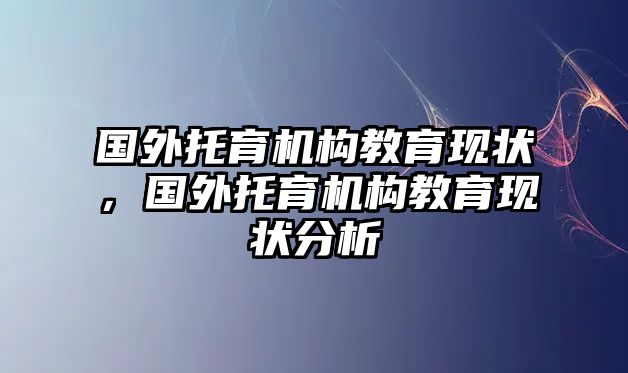 國外托育機構教育現(xiàn)狀，國外托育機構教育現(xiàn)狀分析