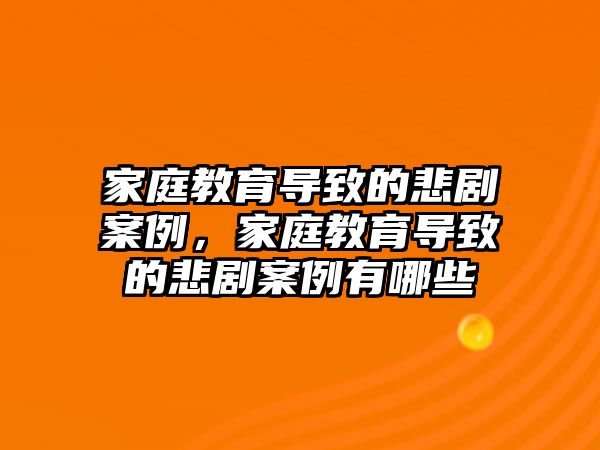 家庭教育導(dǎo)致的悲劇案例，家庭教育導(dǎo)致的悲劇案例有哪些