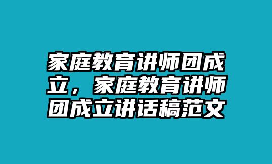 家庭教育講師團(tuán)成立，家庭教育講師團(tuán)成立講話稿范文