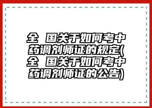 全 國關(guān)于如何考中藥調(diào)劑師證的規(guī)定(全 國關(guān)于如何考中藥調(diào)劑師證的公告)