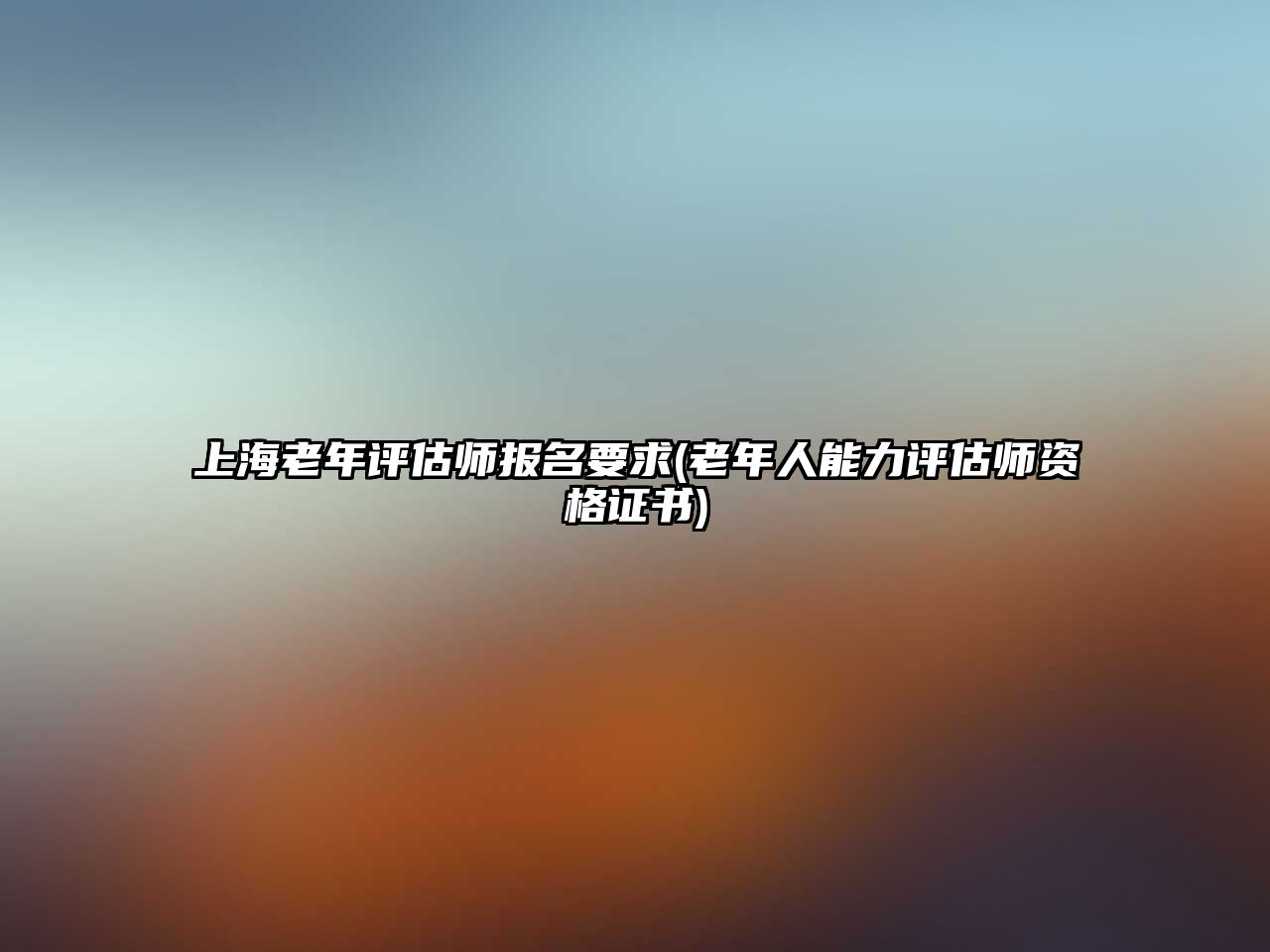 上海老年評估師報名要求(老年人能力評估師資格證書)