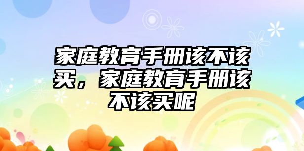 家庭教育手冊(cè)該不該買，家庭教育手冊(cè)該不該買呢