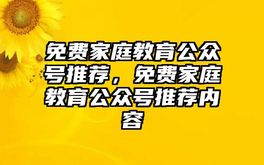 免費家庭教育公眾號推薦，免費家庭教育公眾號推薦內容