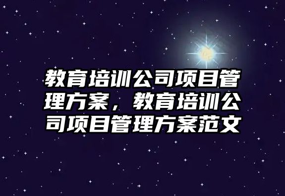 教育培訓(xùn)公司項目管理方案，教育培訓(xùn)公司項目管理方案范文