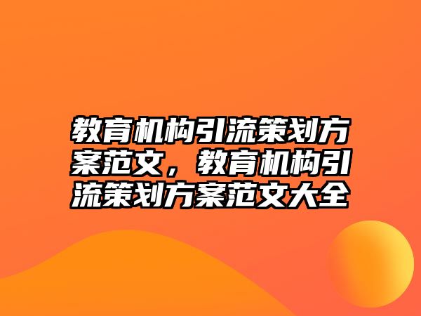 教育機構引流策劃方案范文，教育機構引流策劃方案范文大全