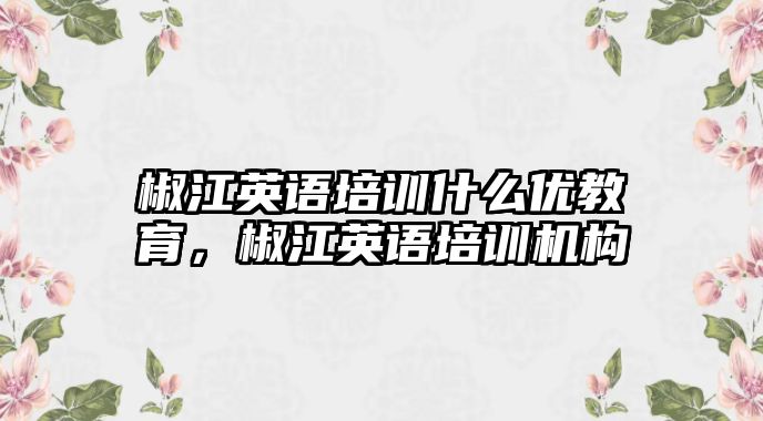 椒江英語培訓(xùn)什么優(yōu)教育，椒江英語培訓(xùn)機構(gòu)