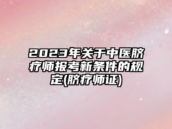 2023年關(guān)于中醫(yī)臍療師報(bào)考新條件的規(guī)定(臍療師證)