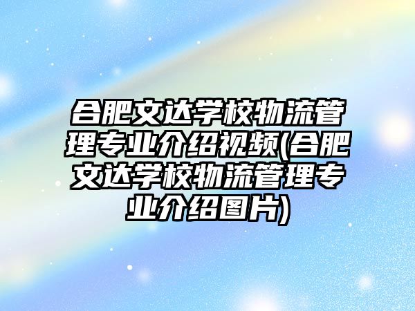 合肥文達(dá)學(xué)校物流管理專業(yè)介紹視頻(合肥文達(dá)學(xué)校物流管理專業(yè)介紹圖片)