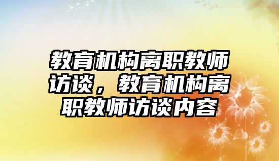 教育機(jī)構(gòu)離職教師訪談，教育機(jī)構(gòu)離職教師訪談內(nèi)容