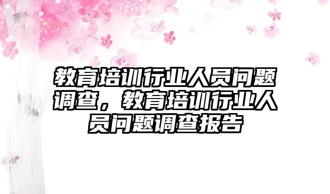 教育培訓行業(yè)人員問題調查，教育培訓行業(yè)人員問題調查報告