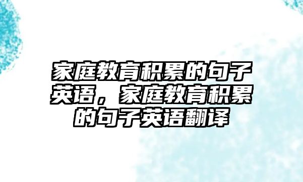 家庭教育積累的句子英語，家庭教育積累的句子英語翻譯