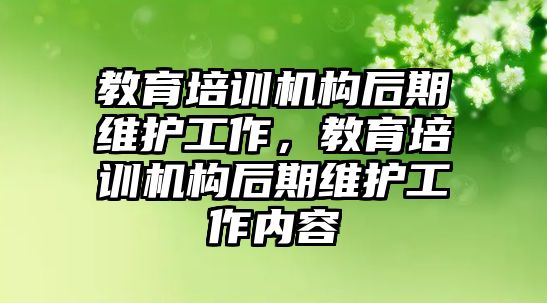 教育培訓機構(gòu)后期維護工作，教育培訓機構(gòu)后期維護工作內(nèi)容