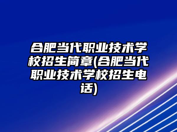 合肥當代職業(yè)技術學校招生簡章(合肥當代職業(yè)技術學校招生電話)