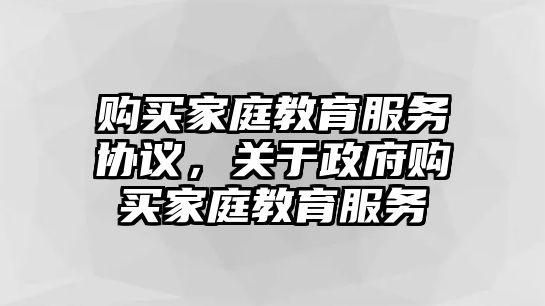 購買家庭教育服務協(xié)議，關于政府購買家庭教育服務