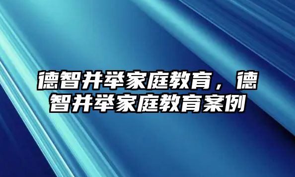 德智并舉家庭教育，德智并舉家庭教育案例