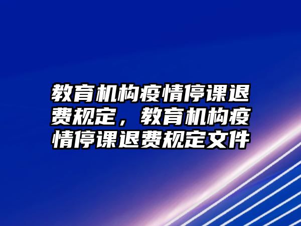 教育機(jī)構(gòu)疫情停課退費(fèi)規(guī)定，教育機(jī)構(gòu)疫情停課退費(fèi)規(guī)定文件