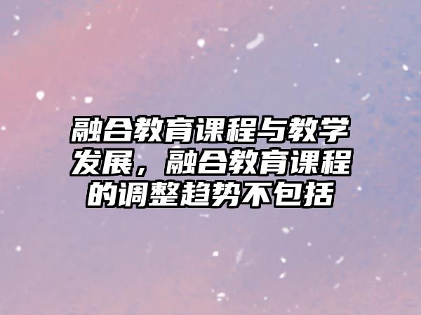 融合教育課程與教學(xué)發(fā)展，融合教育課程的調(diào)整趨勢不包括