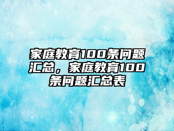 家庭教育100條問題匯總，家庭教育100條問題匯總表