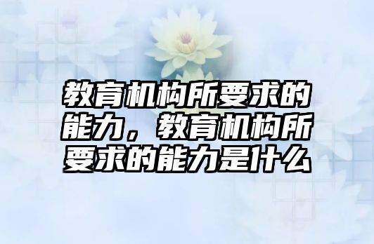 教育機構(gòu)所要求的能力，教育機構(gòu)所要求的能力是什么