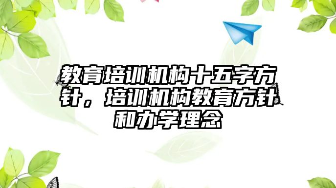 教育培訓機構十五字方針，培訓機構教育方針和辦學理念