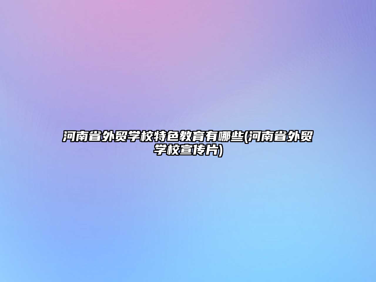 河南省外貿(mào)學(xué)校特色教育有哪些(河南省外貿(mào)學(xué)校宣傳片)