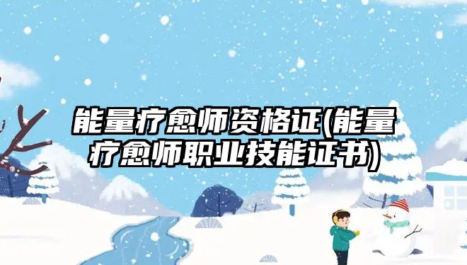 能量療愈師資格證(能量療愈師職業(yè)技能證書)