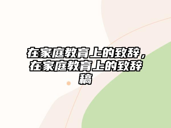 在家庭教育上的致辭，在家庭教育上的致辭稿